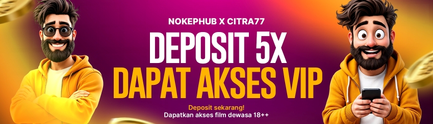 DEPOSIT 5X, DAPAT AKSES VIP NOKEPHUB!